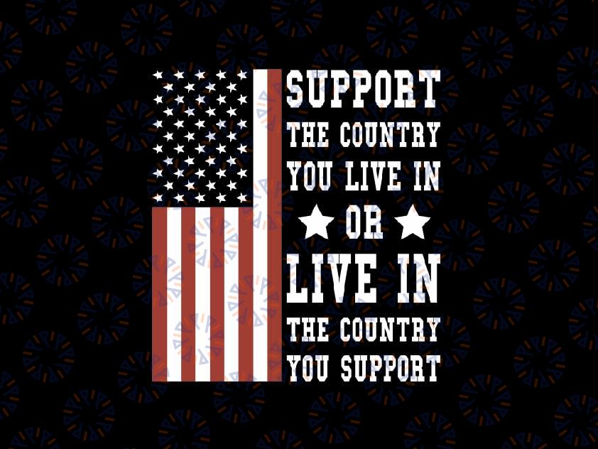 Support The Country You Live In American Flag USA Svg, Independence Day Png, Digital Download