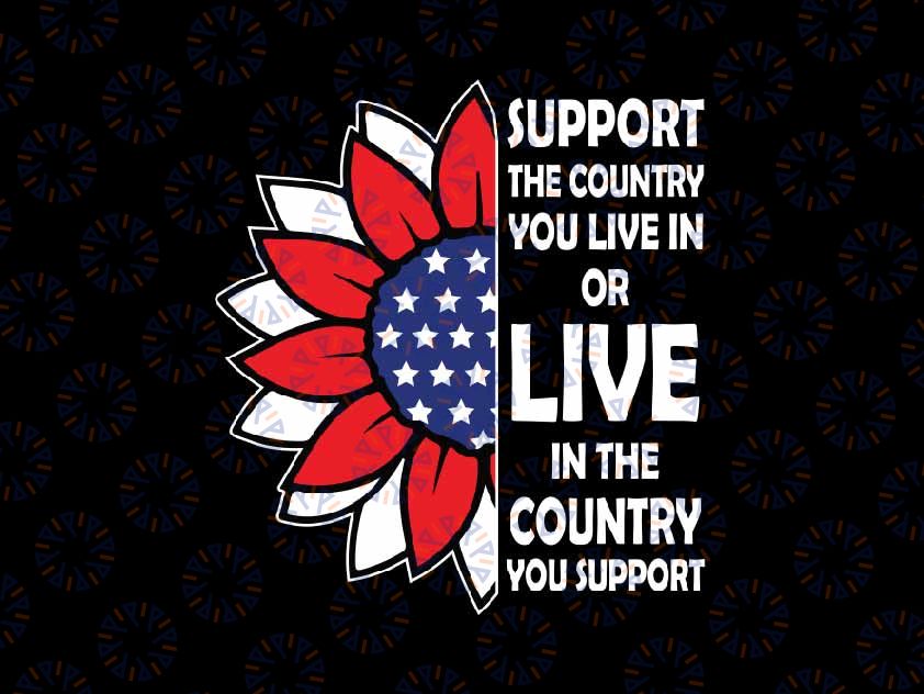 Support the Country You Live In or Live In Where You Support Svg, Patriotic Sunflower Svg, Independence Day Png, Digital Download