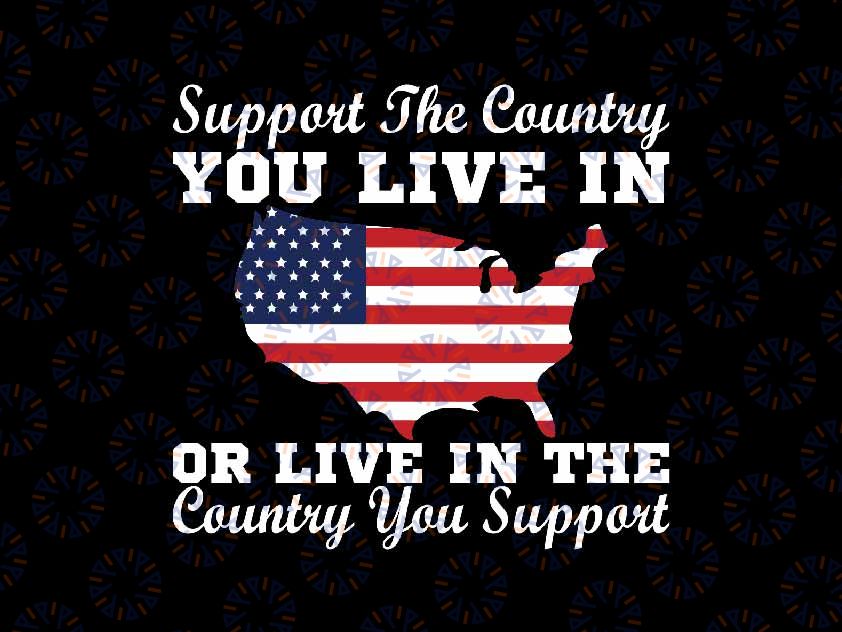 Support The Country You Live In the country you support USA Svg, Patriotic America Flag Svg, Independence Day Png, Digital Download