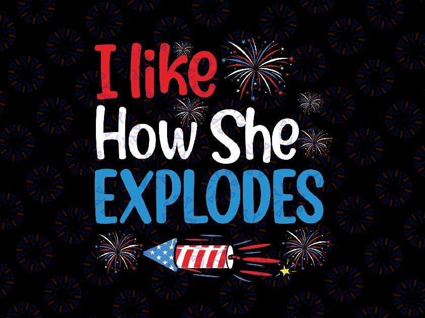 I Like How She Explodes Fireworks Svg, Funny Couple 4th Of July Svg, Independence Day Png, Digital Download