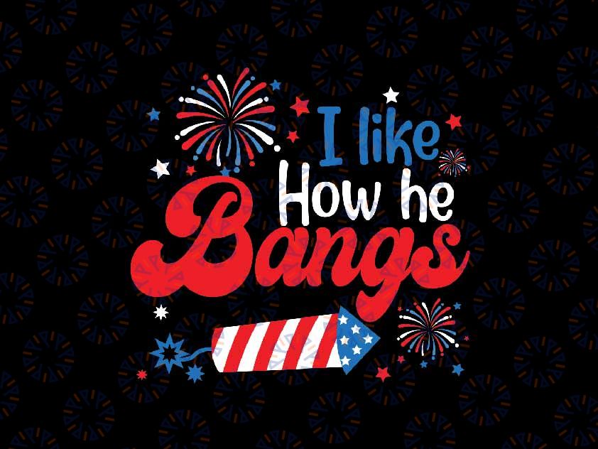 I Like How She Explodes Fireworks Svg, Funny Couple 4th Of July How He Bangs Svg, Independence Day Png, Digital Download