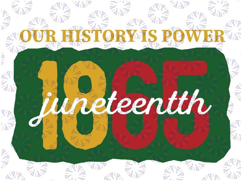 Our History Is Power Black History 1865 Juneteenth Svg, Powered By Our History svg, African American, Juneteenth Svg, Designs Download