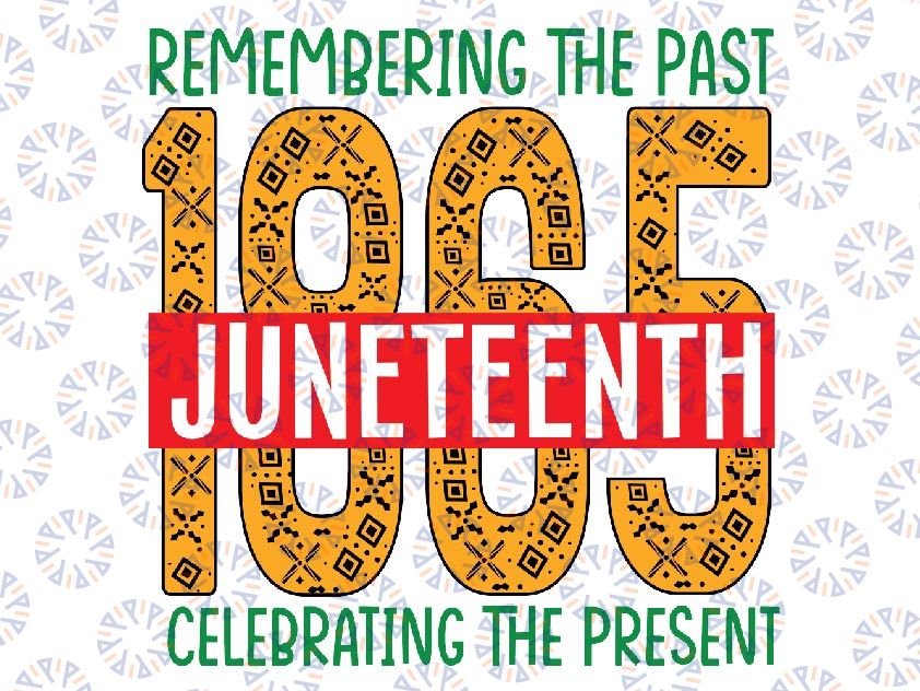 Remembering The Past 1865 Juneteenth Svg, Celebrating The present Juneteenth Day Svg, Juneteenth Png, Sublimation Design Downloads