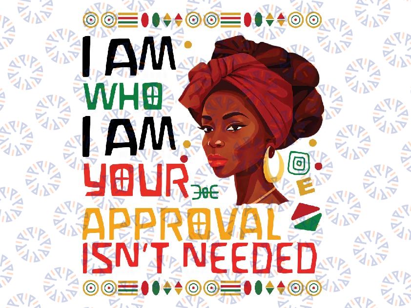 Black Queen Juneteenth Black History Month African Png, I Am Who I Am Your Approval Isn't Needed Png, Juneteenth Png, Sublimation Download