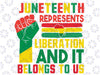 Juneteenth Represents Liberation And It Belongs To Us Svg,  African American Png, Juneteenth Png, Digital Dowload