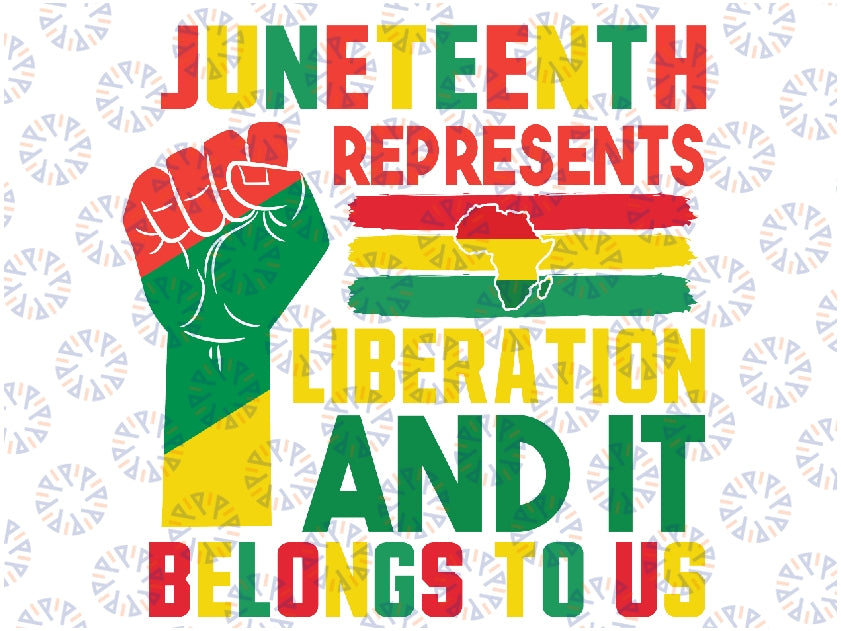 Juneteenth Represents Liberation And It Belongs To Us Svg,  African American Png, Juneteenth Png, Digital Dowload