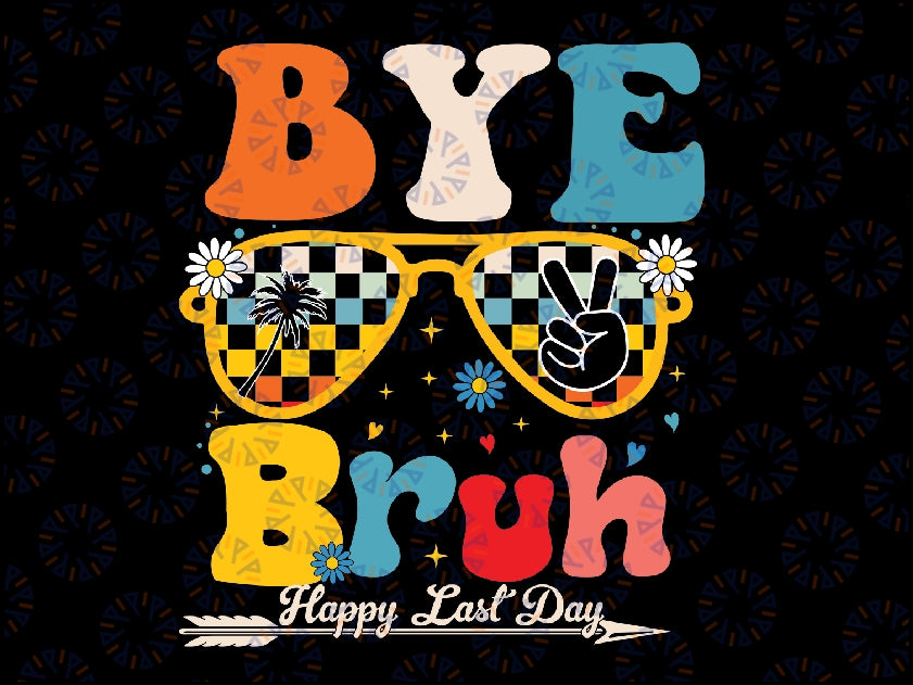 Bye Bruh Teacher Happy Last Day of School Hello Summer Funny Svg, Teacher Life Svg, Day Of School Svg, Teacher Png Digital Dowload