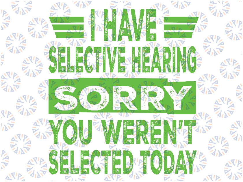 I Have Selective Hearing You Weren't Selected Today Svg, Funny Sayings Svg, Digital Download