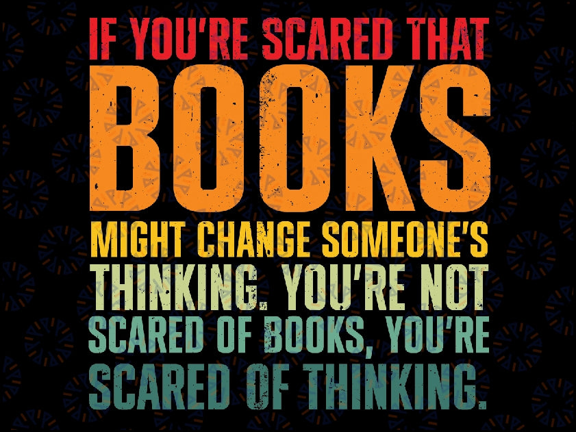 If You're Scared That Books Might Change Someone's Thinking Svg, Book Lover Svg, Digital Download