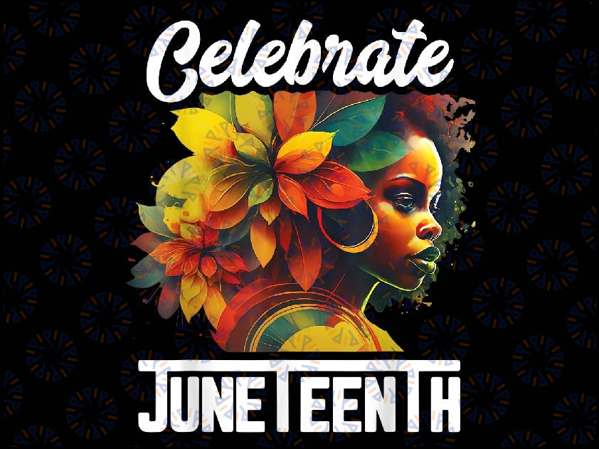 Celebrate Juneteenth Women African Black History Month Png, Juneteenth png, Emancipation day png, Sublimate Designs Download