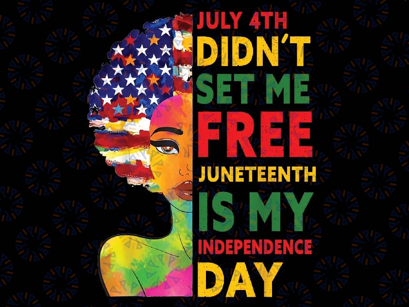 July 4th Didnt Set Me Free Juneteenth Is My Independence Day Png, Juneteenth Day Png, Black History Month Png, Digital Download