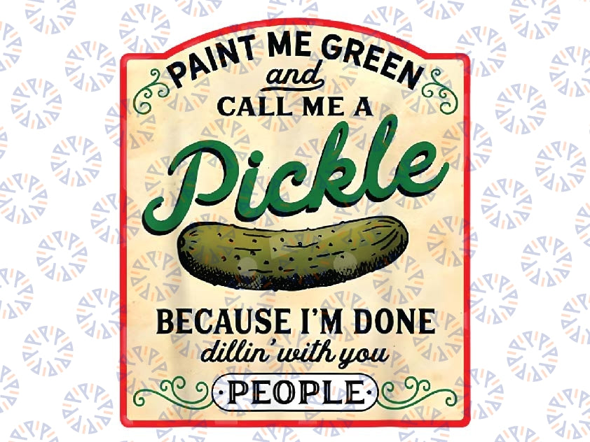 Paint Me Green and Call me a Pickle Because I'm Done Dillin With You Bitches Png, Done Dillin With Bitches Png, Digital Download