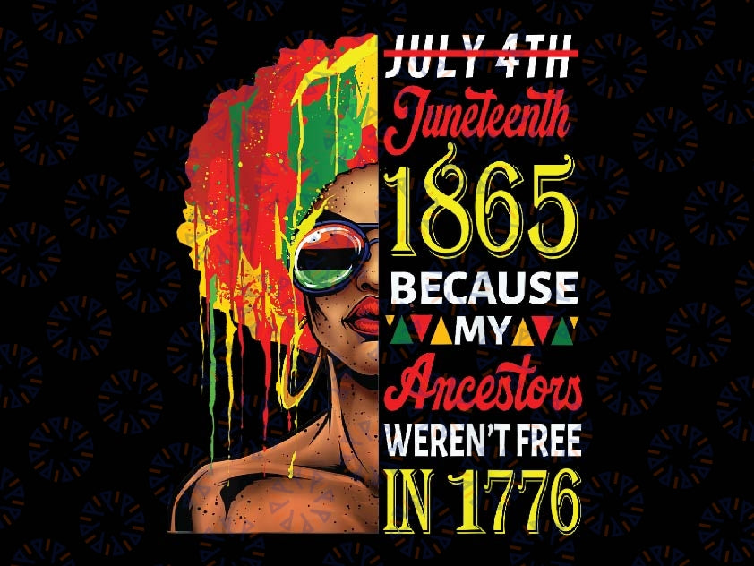 July 4th Juneteenth 1865 Because My Ancestors Afro Girl Png, African American Png, Juneteenth The Real Independence Png, Digital Downloads