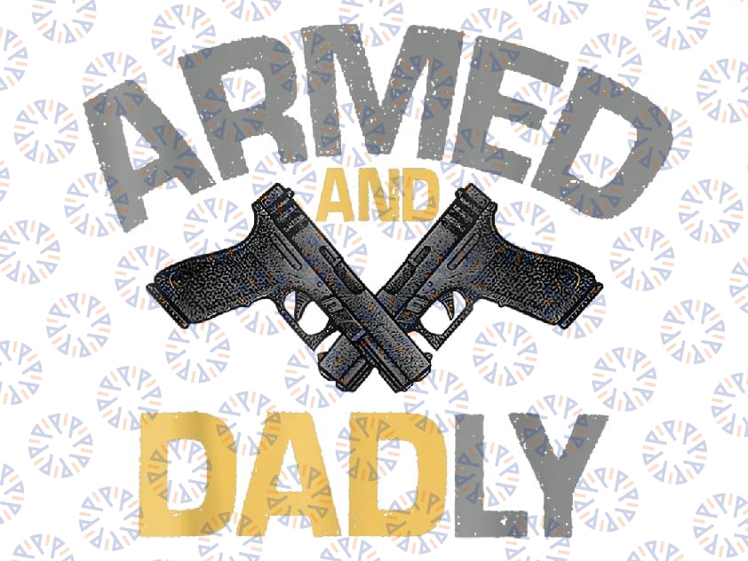 Mens Armed And Dadly, Funny Deadly Father Gifts For Fathers Day Png, Armed And Dadly Png, Father day Png, Digital Download