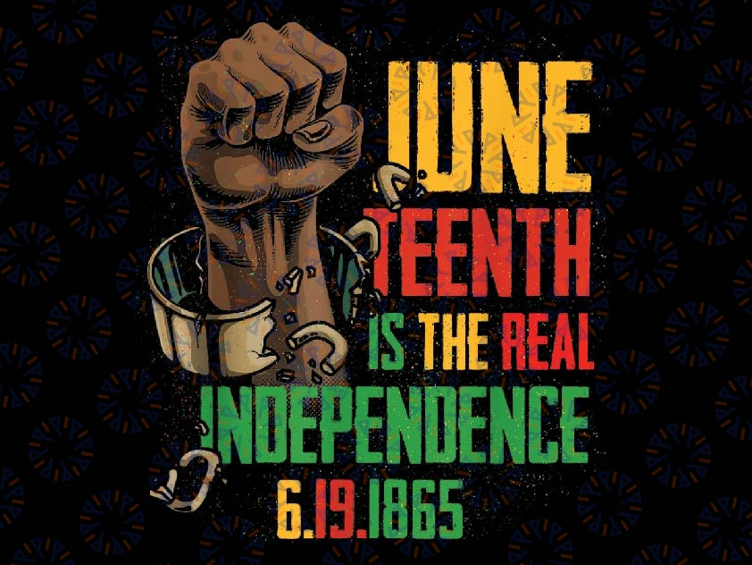Juneteenth Is The Real Independence Day 1865 Freedom Pride Png, Freedom Day Png, Africa Png, Black History Png, African American Png