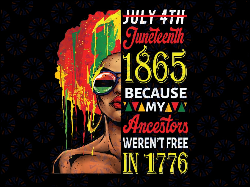 July 4th Juneteenth 1865 Because My Ancestors Afro Girl Png, African American Png, Juneteenth The Real Independence Png, Digital Downloads