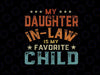 My Daughter In Law Is My Favorite Child Father's Day In Law Png, Funny Gift From Daughter-In-Law, Funny Fathers day,  Digital Download