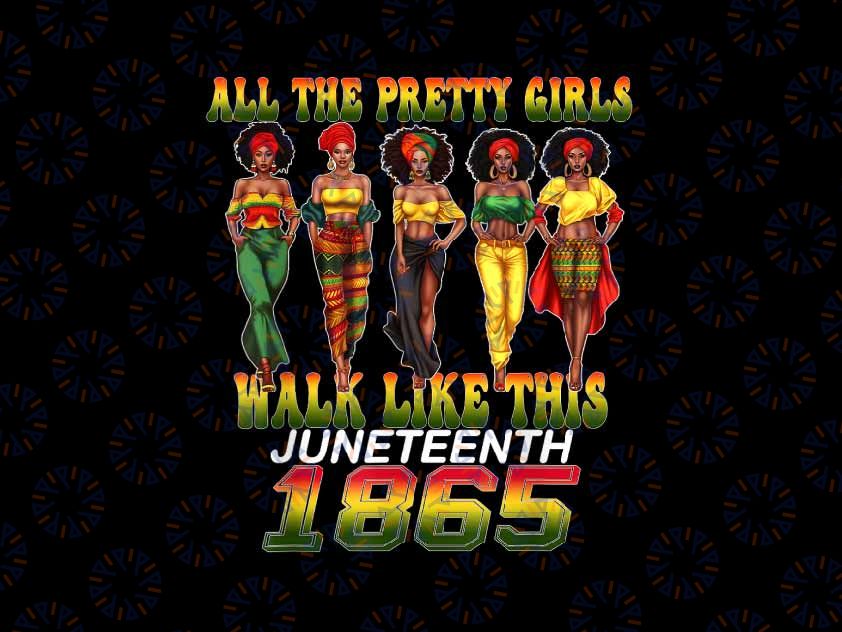 PNG ONLY All The Pretty Girls Walk Like This Png, Juneteenth 1865 Celebrate Freedom Png, Juneteenth Png, Instant Download