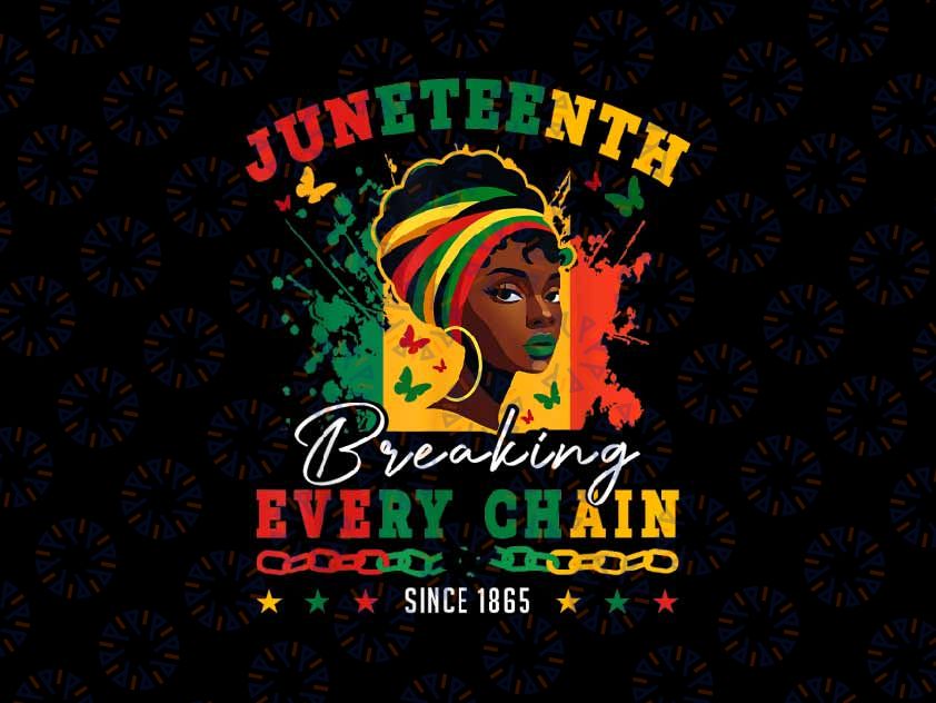 PNG ONLY Juneteenth Breaking Every Chain Since 1865 Png, Juneteenth Black Freedom Womens Png, Juneteenth Png, Instant Download