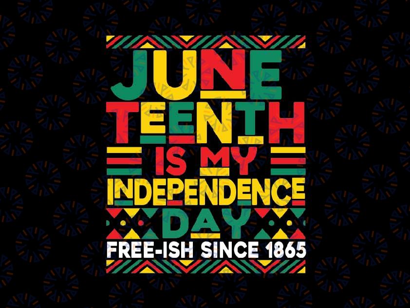 Juneteenth Is My Independence Day Svg, Freedom Free-Ish African Svg, Juneteenth Png, Instant Download