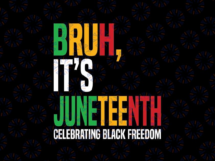 Bruh It's Juneteenth Celebrating Black Freedom Svg, Black History Month Svg, Juneteenth Png, Instant Download