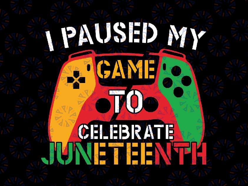 I Paused My Game To Celebrate Juneteenth Svg, Game Console Juneteenth Svg, Juneteenth Png, Instant Download