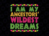 I Am My Ancestors Wildest Dreams Juneteenth Svg, Black Power Svg, Juneteenth Png, Instant Download