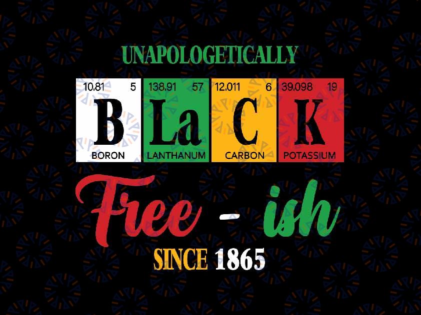 Unapologetically Black Free-Ish Since 1865 Juneteenth Svg, Black History month Svg, Juneteenth Png, Instant Download