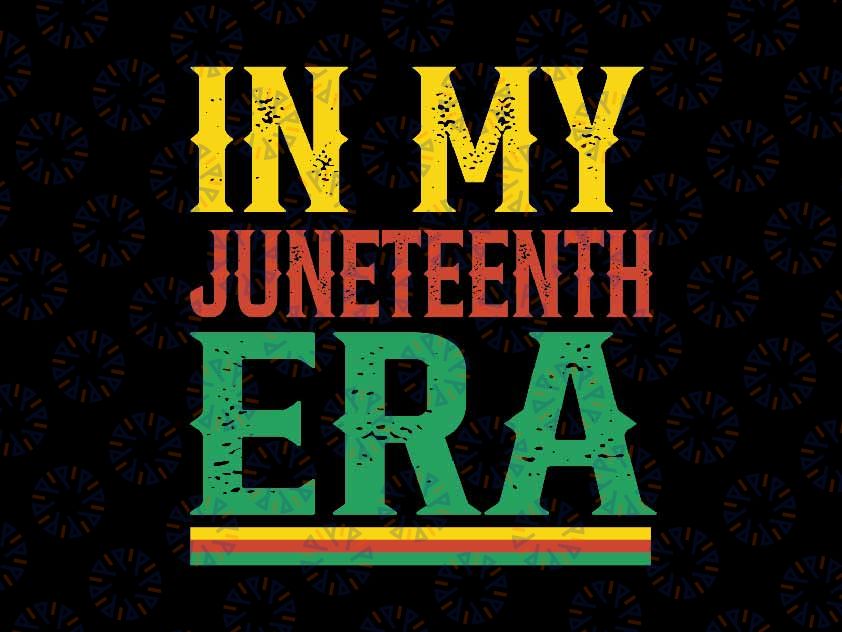 In My Juneteenth Era Svg, Juneteenth 1865 Black Culture Svg, Black Independence, Juneteenth Png, Instant Download