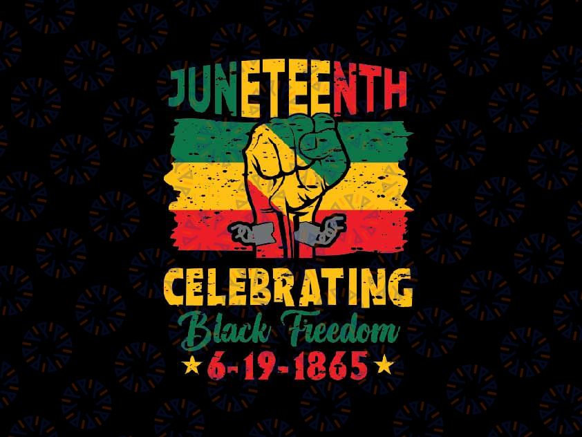 Juneteenth Celebrating Black Freedom Fist 6-19-1865 Svg, Freedom Equality Awareness Melanin Png Svg, Juneteenth Png, Instant Download