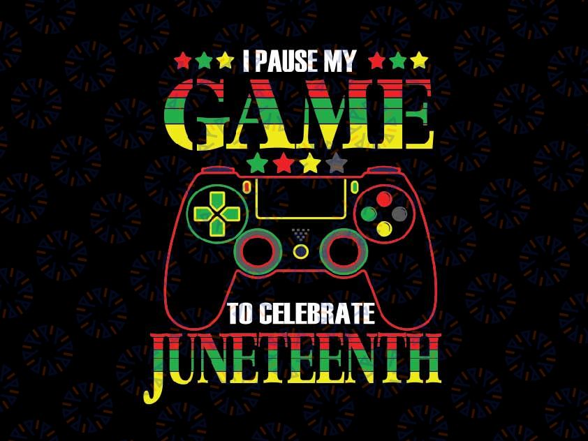 Funny I Paused My Game To Celebrate Juneteenth Svg, Black Gamers Svg, Juneteenth Png, Instant Download