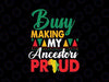 Busy Making My Ancestors Proud Svg, Juneteenth Black History Month Svg, Juneteenth Png, Instant Download