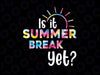 Is It Summer Break Yet? Teacher Appreciation Tie Dye Png, Last Day Of School Png, Digital Download