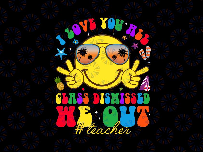 I Love You All Class Dismissed Teachers Png, Class Dismissed We Out Png, Last Day Of School Png, Digital Download