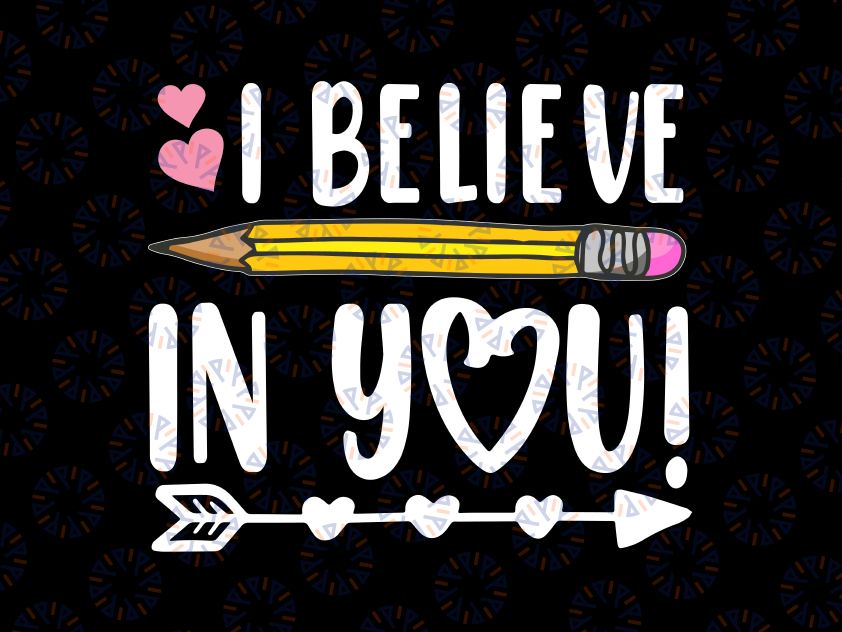 Testing Day I Believe In You Teacher Svg, Teacher Test Day Svg, Last Day Of School Png, Digital Download