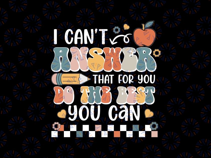 I Can't Answer That For You Do The Best You Can Test Day Svg, Last Day Of School Png, Digital Download