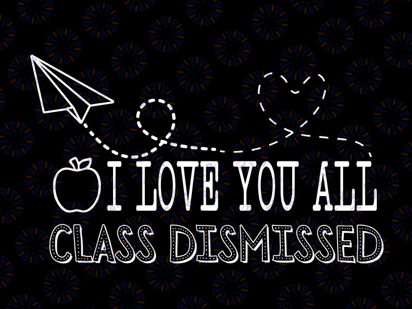 I Love You All Class Dismissed Svg, Teacher Last Day Of School Svg, Last Day Of School Png, Digital Download