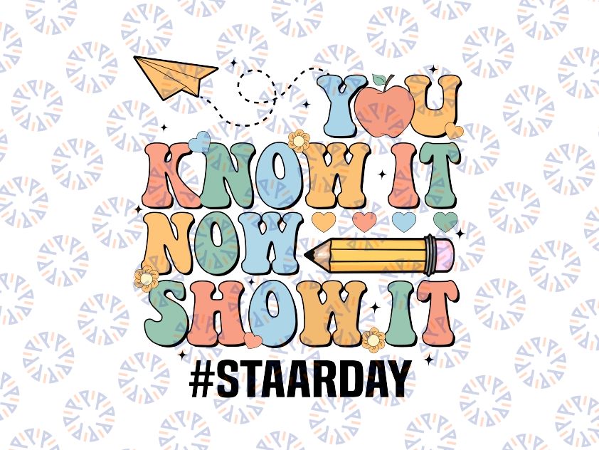 STAAR Day You Know It Now Show It Svg, Funny Test Day Teacher Svg, Last Day Of School Png, Digital Download
