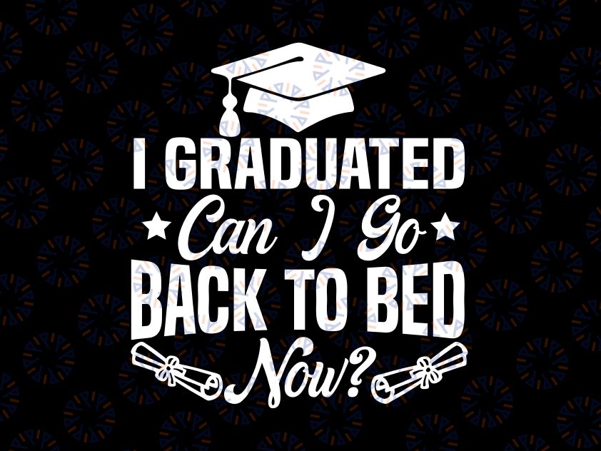 Funny I Graduated Can I Back To Bed Best Graduation Svg, Graduated Day Svg, Last Day Of School Png, Digital Download