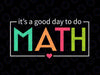 Its A Good Day To Do Math Svg, Test Day Testing Math Teachers Svg, Last Day Of School Png, Digital Download