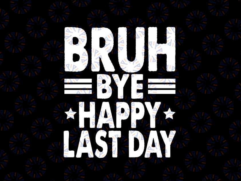 Bye Bruh Teachers Happy Last Day Of School Svg, Teacher Summer Svg, Last Day Of School Png, Digital Download