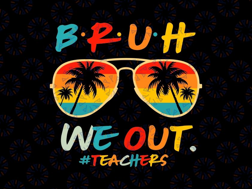 Bruh We Out School Teacher Svg, Schools Out Summer Svg, Last Day Of School Png, Digital Download