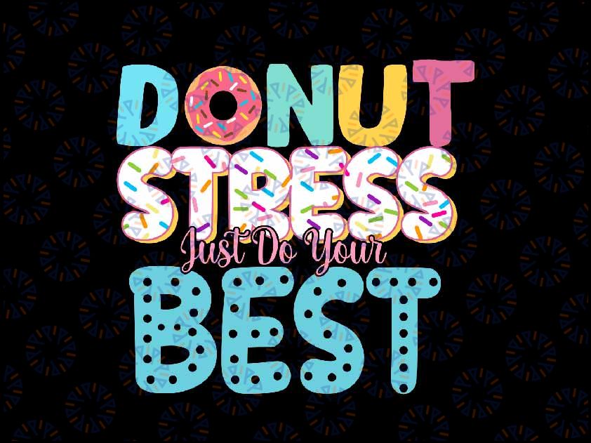 Donut Stress Just Do Your Best Svg, Teachers Testing Day Svg, Last Day Of School Png, Digital Download