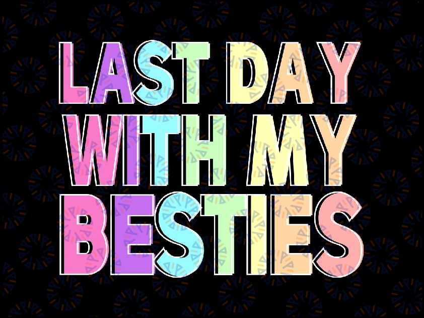 Last Day With My Besties Svg, Teacher Graduation Test Day Svg, Last Day Of School Png, Digital Download