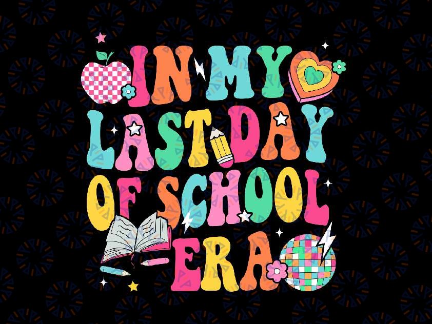 In My Last Day Of School Era Svg, Teacher Boys Girls Graduation Svg, Last Day Of School Png, Digital Download