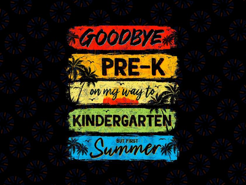 PNG ONLY Goodbye Pre-K Summer Graduation Teachers Png, First Summer Kindergarten Png, Last Day Of School Png, Digital Download