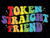 Token Straight Friend Gay Pride Men Women LGBTQ Svg, LGBT Pride Svg, Rainbow LGBTQ Svg, Love Is Love, Pride Month Gift for Lesbian