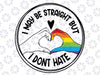 I May Be Straight Svg, LGBT Quotes Svg, Fun Straight Ally, Straight Against Hate Svg, LGBT Rainbow, I Don't Hate Svg, Digital Download