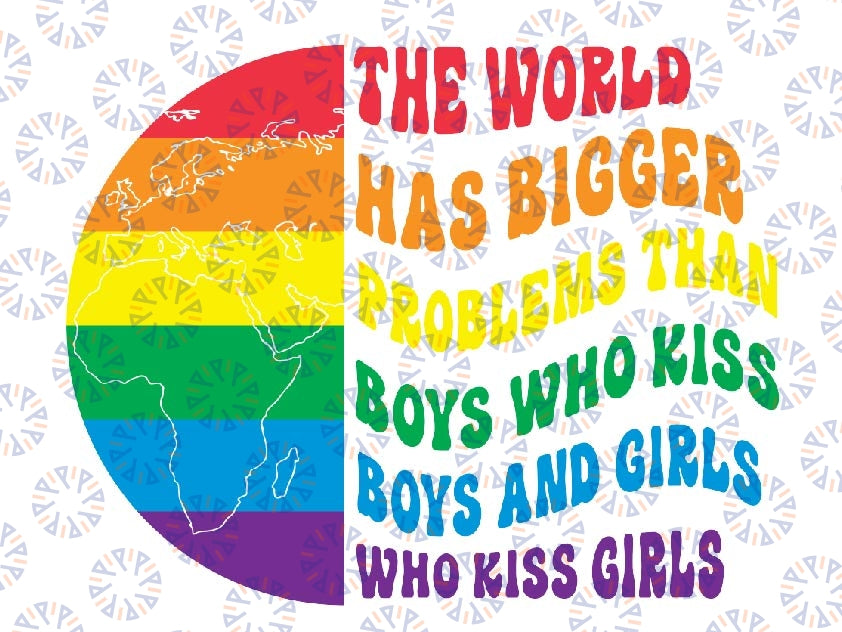 The World Has Bigger Problems Than Boys Who Kiss Boys And Girls Who Kiss Girls Svg, LGBTQ Pride Rainbow Colors Svg, LGBT Svg, Digital Download