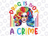 Drag Is Not A Crime LGBT Gay Pride Equality Drag Queen Png, Support Drag In Tenesssee Png, LGBTQ Rights, Pro Drag Queen Png Digital Downloads